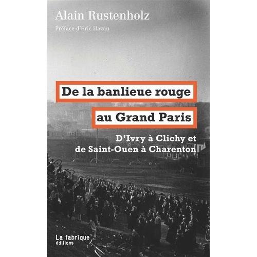 De La Banlieue Rouge Au Grand Paris - D'ivry À Clichy Et De Saint-Ouen À Charenton