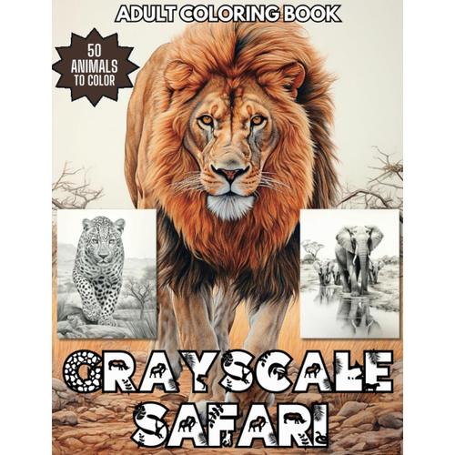 Grayscale Safari Coloring Book: A Collection Of 50 Amazing African Safari Animals For Adults And Teens