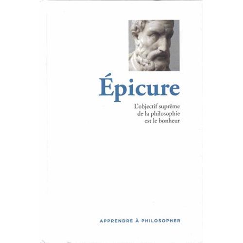 Epicure - L'objectif Suprême De La Philosophie Est Le Bonheur