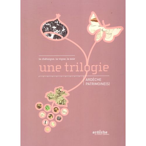Une Trilogie : La Châtaigne, La Vigne, La Soie : Ardèche Patrimoine