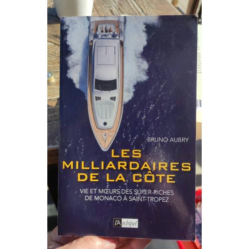 Les Milliardaires De La Côte, Vie Et Moeurs Des Super Riches De Monaco À Saint-Tropez, De Bruno Aubry