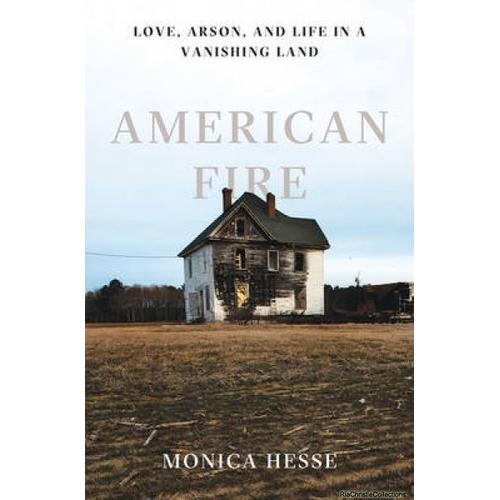 American Fire: Love, Arson, And Life In A Vanishing Land