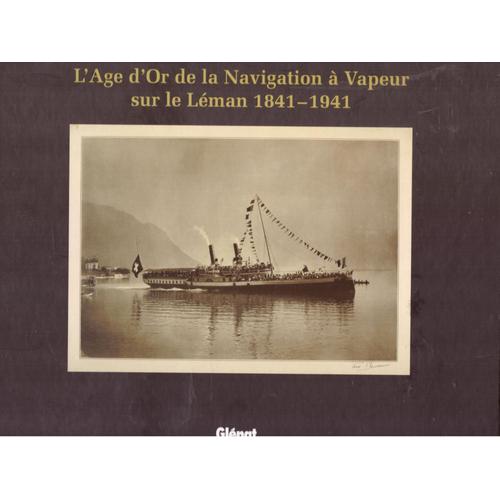 L'age D'or De La Navigation À Vapeur Sur Le Léman 1841 - 1941