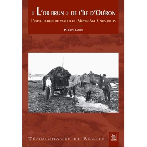 L'or Brun" De L'ile D'oléron - L'exploitation Du Varech Du Moyen Age À Nos Jours