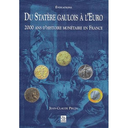 Du Statère Gaulois À L'euro - 2000 Ans D'histoire Monétaire En France