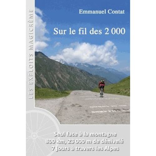 Sur Le Fil Des 2 000. Seul Face À La Montagne, 800 Km, 23 000 M De Dénivelé, 7 Jours À Travers Les Alpes. Dédicacé. 