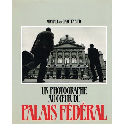 Un Photographe Au Coeur Du Palais Fédéral 