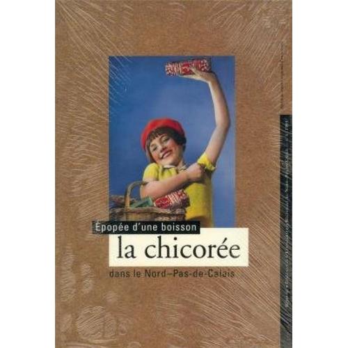 Epopée D'une Boisson: La Chicorée Dans Le Nord-Pas-De-Calais.