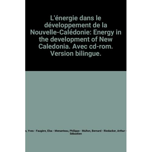 L'énergie Dans Le Développement De La Nouvelle-Calédonie: Energy In The Development Of New Caledonia. Avec Cd-Rom. Version Bilingue.