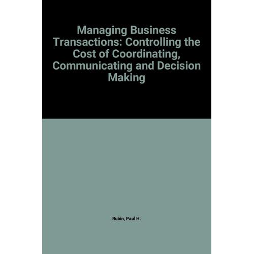 Managing Business Transactions: Controlling The Cost Of Coordinating, Communicating And Decision Making