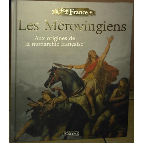 Les Mérovingiens - Aux Origines De La Monarchie Française