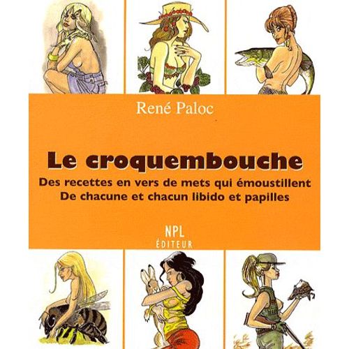 Le Croquembouche - Des Recettes En Vers De Mets Qui Émoustillent De Chacune Et Chacun Libido Et Papilles