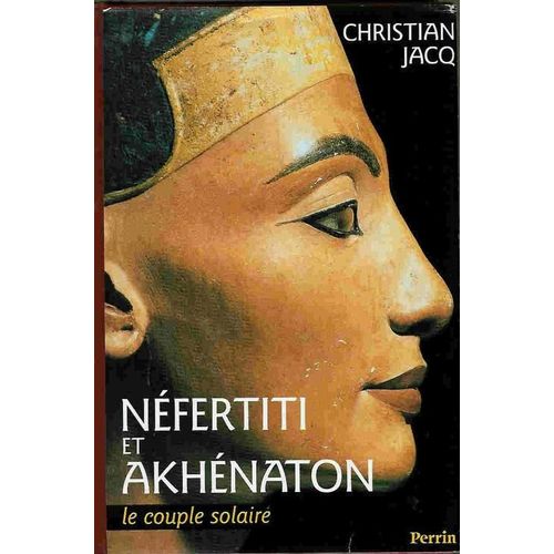 Néfertiti Et Akhénaton - Le Couple Solaire