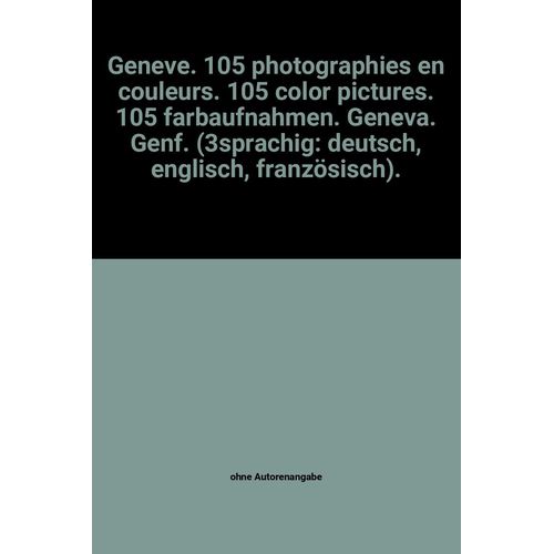 Geneve. 105 Photographies En Couleurs. 105 Color Pictures. 105 Farbaufnahmen. Geneva. Genf. (3sprachig: Deutsch, Englisch, Französisch).