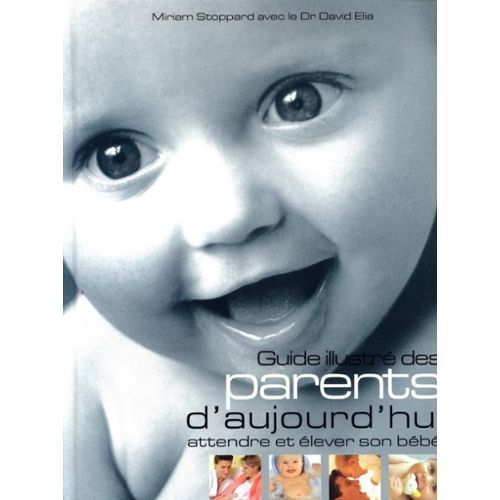Guide Illustre Des Parents D Aujourd Hui Attendre Et Elever Son Bebe