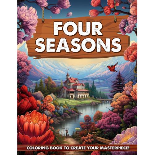 Four Seasons Coloring Book: Relaxing Book To Calm Your Mind And Stress Relief With Beautiful Spring, Summer, Autumn And Winter Scenes
