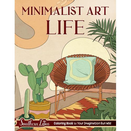 Minimalist Art Life: Coloring Book Of Aesthetic Illustrations And Abstract Designs About Lives And Nature Patterns, Simplicity Drawing Pages For Adults Relaxation And Stress Relief