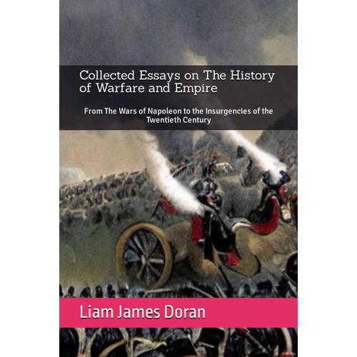 Collected Essays On The History Of Warfare And Empire: From The Wars Of Napoleon To The Insurgencies Of The Twentieth Century