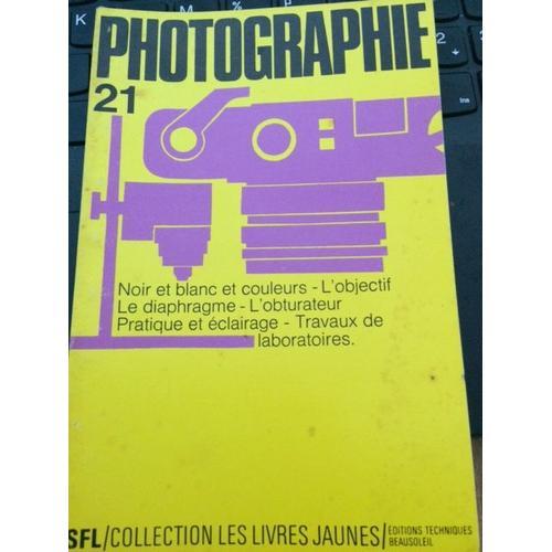 Photographie Noir Et Blanc Et Couleur - Collection ""Les Livres Jaunes"" N° 21. Les Apareils Courants Petit Format Et Miniature, L' Objectif, Le Diaphragme, L' Obturateur, Les Viseurs, Les...