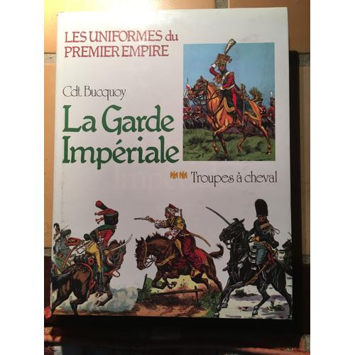 Les Uniformes Du Premier Empire -La Garde Impériale Les Troupes À Cheval?