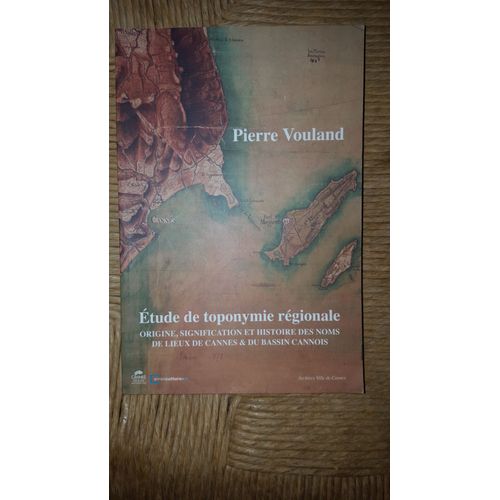 Etude De Toponymie Régionale Origine Signification Et Histoire Des Noms De Lieux De Cannes Et Du Bassin Cannois