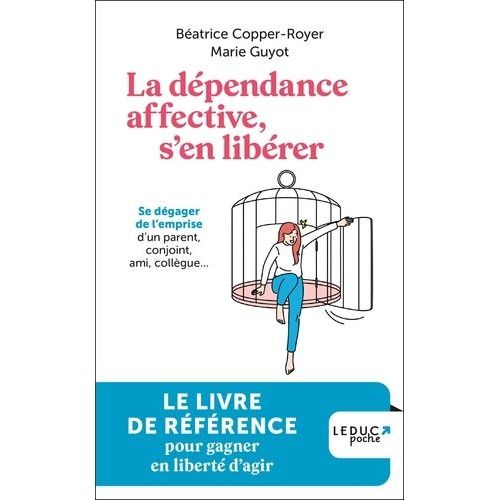 La Dépendance Affective, S'en Libérer - Se Dégager De L'emprise D'un Parent, Conjoint, Ami, Collègue