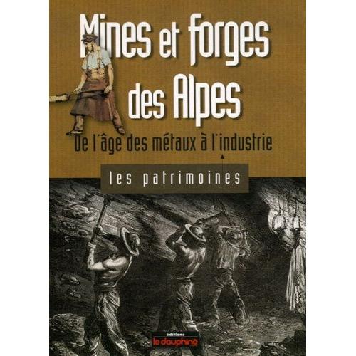 Mines Et Forges Des Alpes - De L'âge Des Métaux À L'industrie