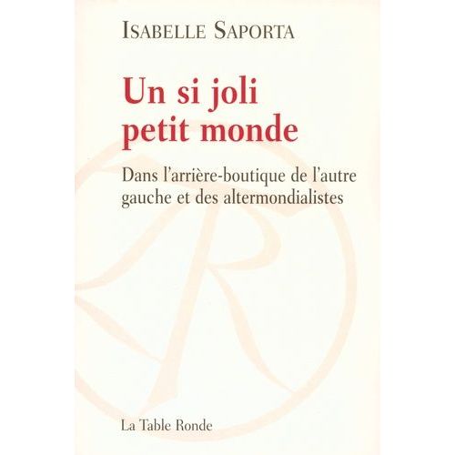 Un Si Joli Petit Monde - Dans L'arrière-Boutique De L'autre Gauche Et Des Altermondialistes