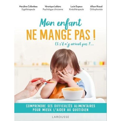 Mon Enfant Ne Mange Pas ! - Et S'il N'y Arrivait Pas ? Comprendre Ses Difficultés Alimentaires Pour Mieux L'aider Au Quotidien