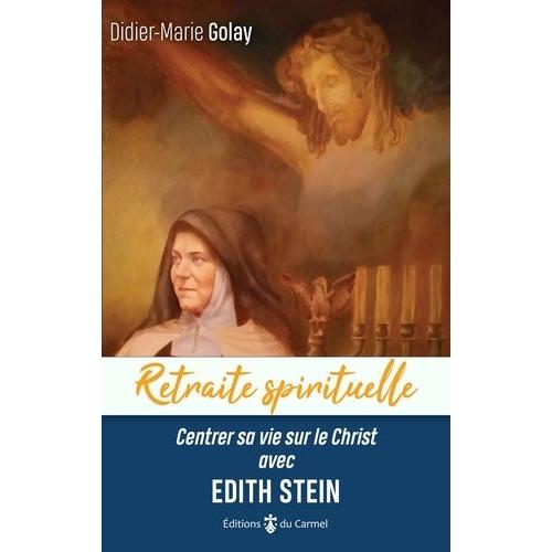 Retraite Spirituelle - Centrer Sa Vie Sur Le Christ Avec Edith Stein