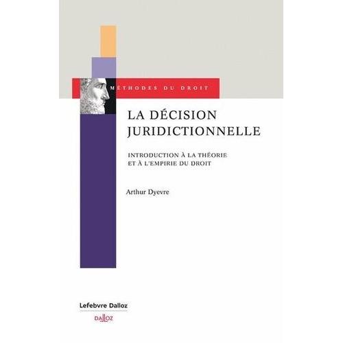 La Décision Juridictionnelle - Introduction À La Théorie Et À L'empirie Du Droit