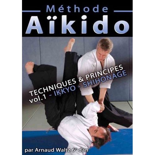 Methode Aïkido : Techniques Et Principes Ikkyo Shihonage - Vol. 1