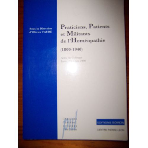 Praticiens, Patients Et Militants De L'homéopathie Aux Xixe Et Xxe Siècles - Actes Du Colloque Franco-Allemand, Lyon, 11-12 Octobre 1990