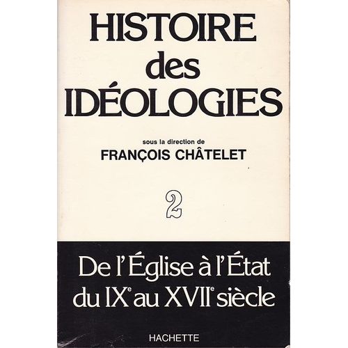 Histoire Des Idéologies, Tome 2 : De L'eglise À L'etat Du Ixe Au Xviie Siècles. Collection : Hachette Littérature