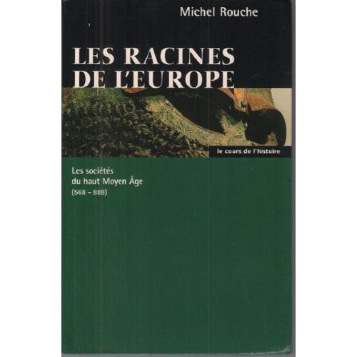 Les Racines De L'europe - Les Sociétés Du Haut Moyen Âge, 568-888