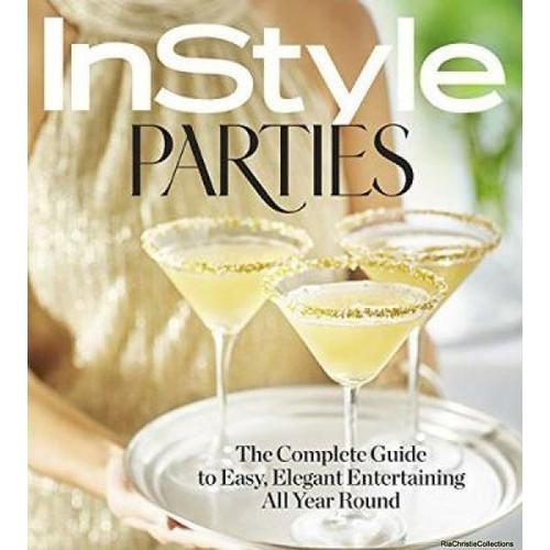 Instyle Parties: The Complete Guide To Easy, Elegant Entertaining All Year Round