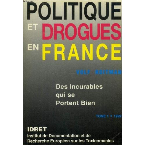 Politique Et Drogues En France, Des Incurables Qui Se Portent Bien (Tome 1)