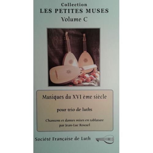 Collection Les Petites Muses, Volume C - Musiques Du Xvi Ème Siècle Pour Trio De Luths