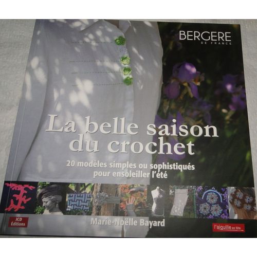 La Belle Saison Du Crochet - 20 Modèles Simples Ou Sophistiques Pour Ensoleiller L'été Bergère De France