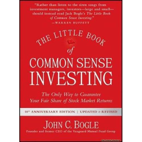 The Little Book Of Common Sense Investing: The Only Way To Guarantee Your Fair Share Of Stock Market Returns