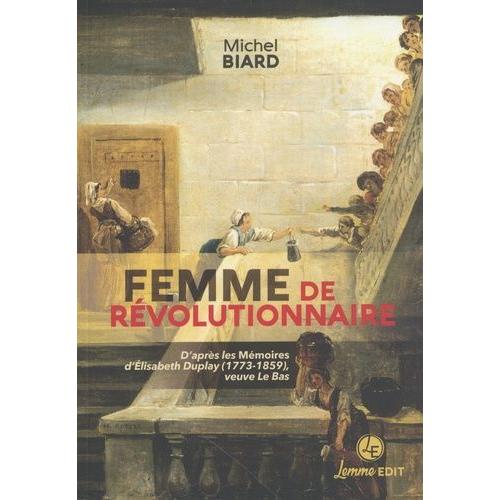 Femme De Révolutionnaire - D'après Les Mémoires D'elisabeth Duplay (1773-1859), Veuve Le Bas