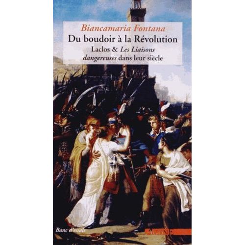 Du Boudoir À La Révolution - Laclos & Les Liaisons Dangereuses Dans Leur Siècle