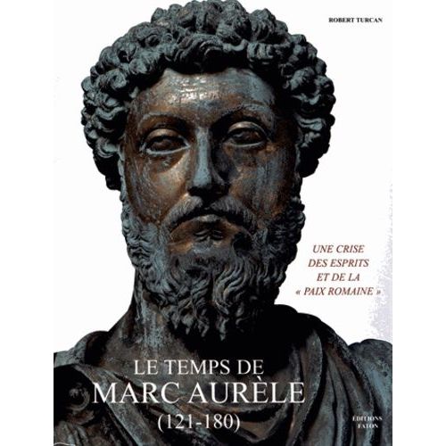 Le Temps De Marc Aurèle (121-180) - Une Crise Des Esprits Et De La "Paix Romaine