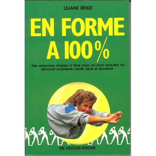 En Forme À 100 % - Des Exercices Simples À Faire Chez Soi Pour Acquérir Ou Retrouver Souplesse, Santé, Ligne Et Jeunesse