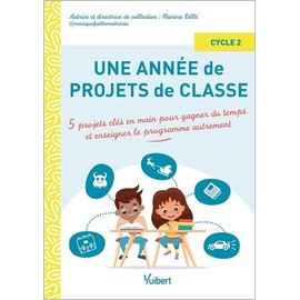 Une Année De Projets De Classe Cycle 2 - 5 Projets Clés En Main Pour Gagner Du Temps Et Enseigner Le Programme Autrement
