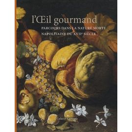 L'oeil Gourmand - Parcours Dans La Nature Morte Napolitaine Du Xviie Siècle