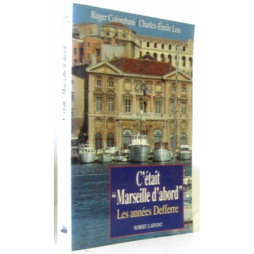 C'Était «Marseille D'Abord» -Les Années Defferre