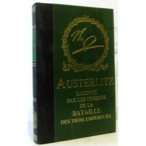Austerlitz Raconté Par Les Témoins De La Bataille Des Trois Empereurs