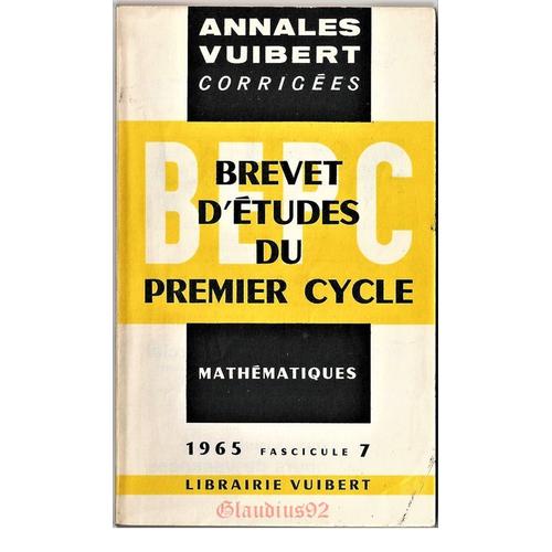 Annales Vuibert Corrigées Du Brevet D'Etudes Du Premier Cycle (Bepc) Mathématiques 1965 Fascicule 7