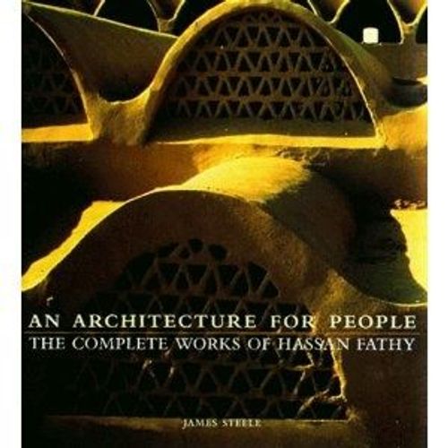 Architecture For People: The Complete Works Of Hassan Fathy